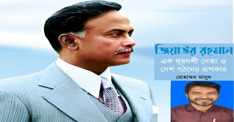 জিয়াউর রহমান: এক দূরদর্শী নেতা ও দেশ গঠনের রূপকার-মোহাম্মদ মাসুদ